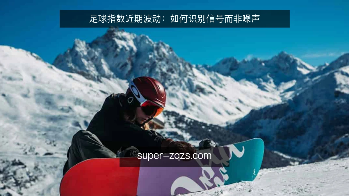 足球指数近期波动:如何识别信号而非噪声