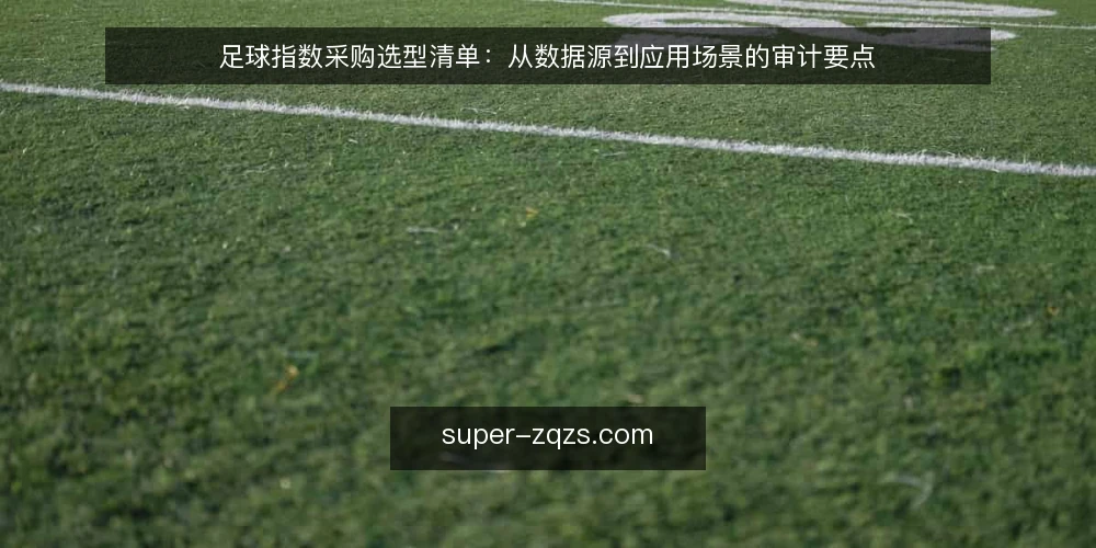 足球指数采购选型清单:从数据源到应用场景的审计要点 — 为何现在需要审计足球指数数据源 配图